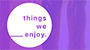 Things we Enjoy